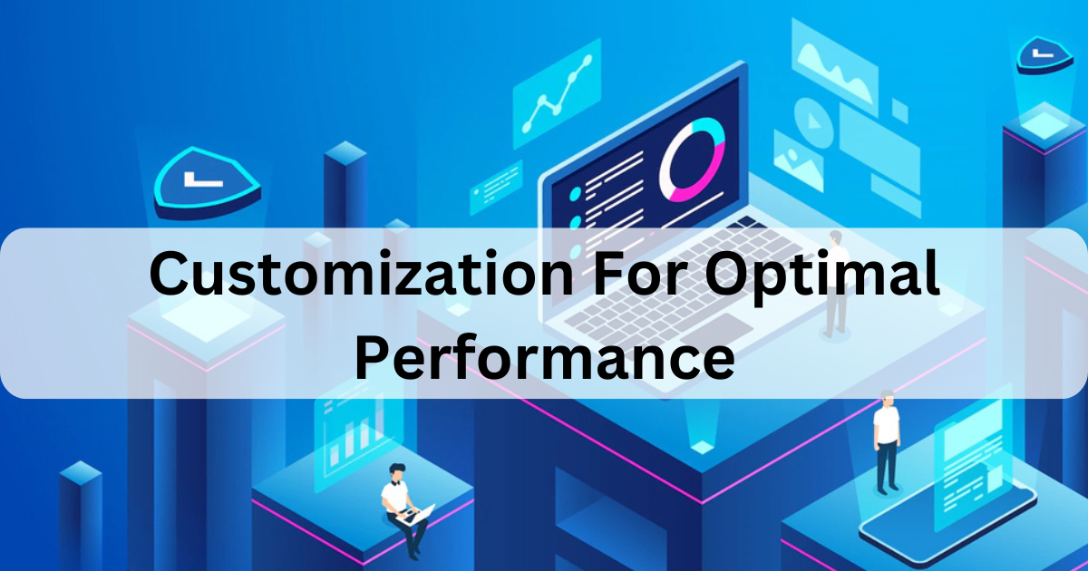 Customization For Optimal Performance