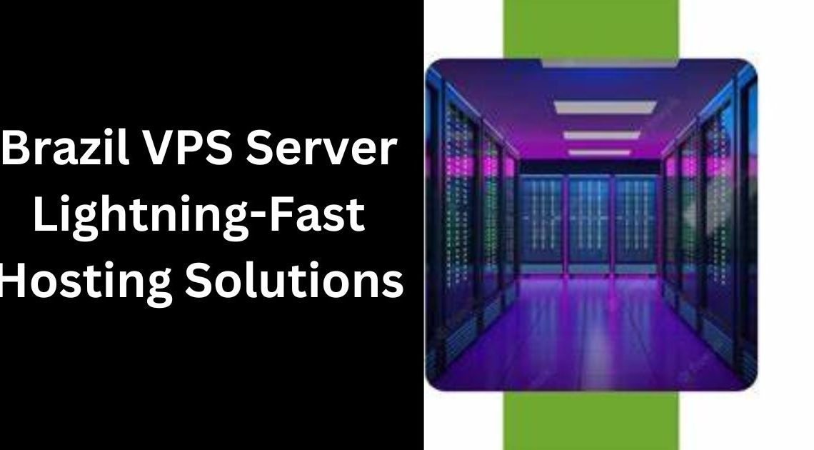 Brazil VPS Server: Unleash Lightning-Fast Hosting Solutions