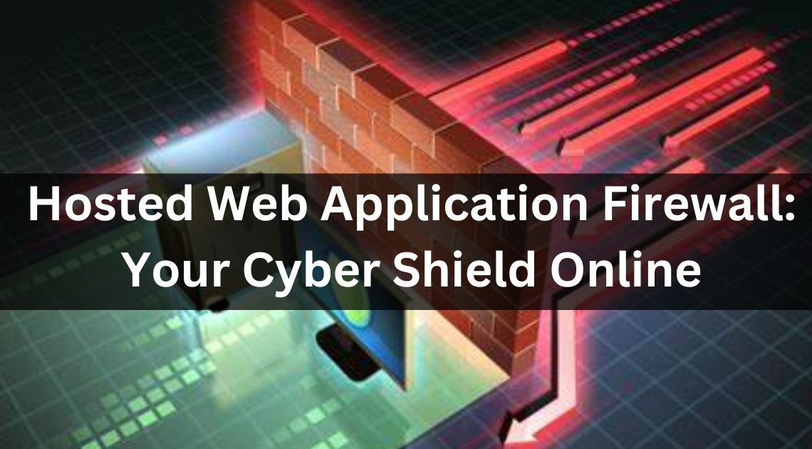 Hosted Web Application Firewall: Your Cyber Shield Online