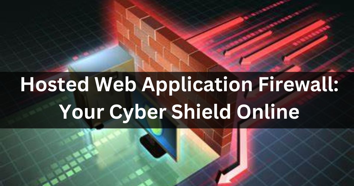 Hosted Web Application Firewall: Your Cyber Shield Online