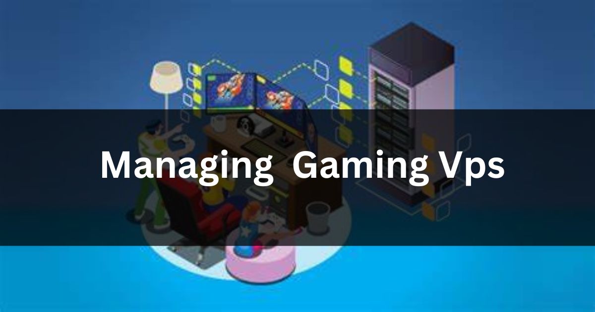 Managing Your Gaming Vps