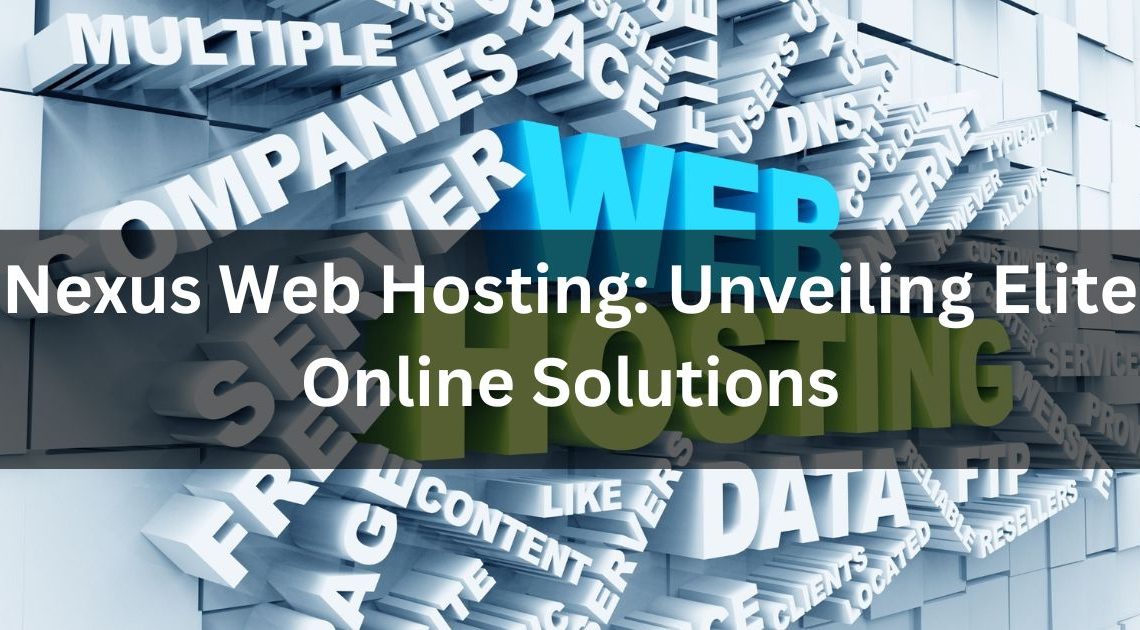 Nexus Web Hosting: Unveiling Elite Online Solutions