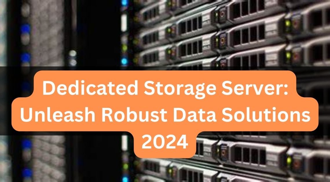 Dedicated Storage Server: Unleash Robust Data Solutions 2024