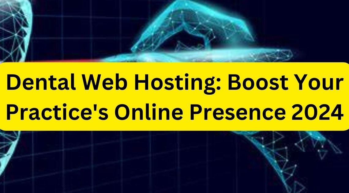 Dental Web Hosting: Boost Your Practice's Online Presence 2024