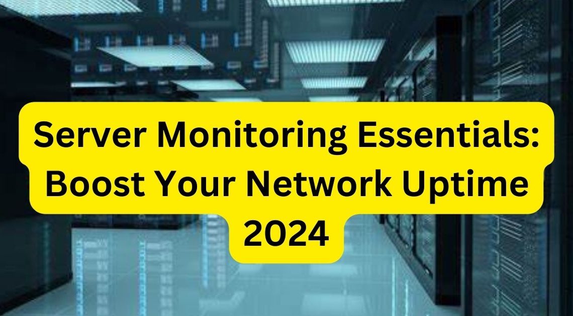 Server Monitoring Essentials: Boost Your Network Uptime 2024