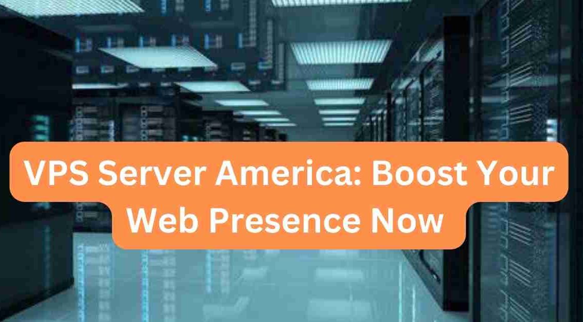 VPS Server America: Boost Your Web Presence Now