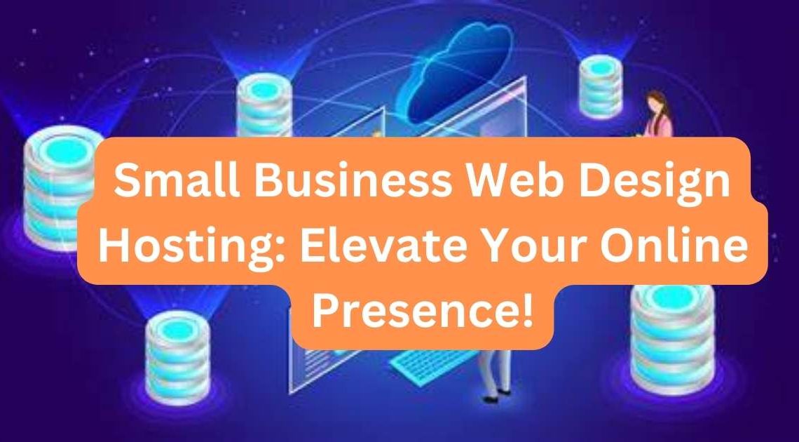 Small Business Web Design Hosting: Elevate Your Online Presence!